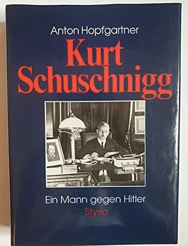 Kurt Schuschnigg: Ein Mann gegen Hitler