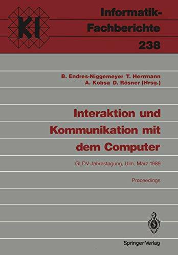 Interaktion und Kommunikation mit dem Computer: Jahrestagung der Gesellschaft für Linguistische Datenverarbeitung (GLDV). Ulm, 8-10. März 1989. . . . ... (Informatik-Fachberichte, 238, Band 238)