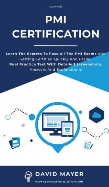 PMI Certification: Learn The Secrets To Pass All The PMI Exams And Getting Certified Quickly And Easily. Real Practice Test With Detailed