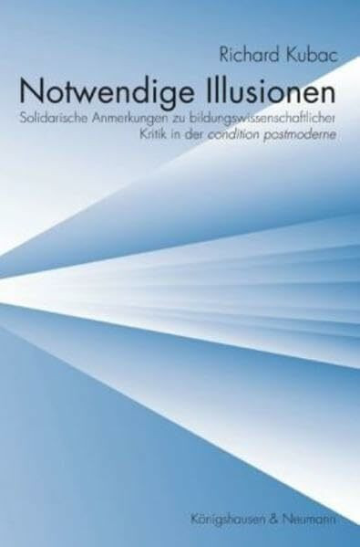 Notwendige Illusionen: Solidarische Anmerkungen zu bildungswissenschaftlicher Kritik an der condition postmoderne