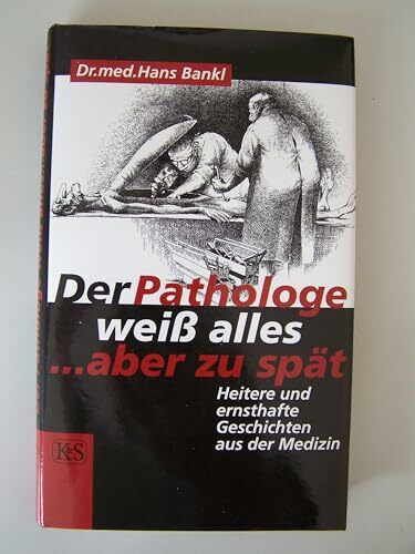 Der Pathologe weiss alles, aber zu spät: Heitere und ernsthafte Geschichten aus der Medizin