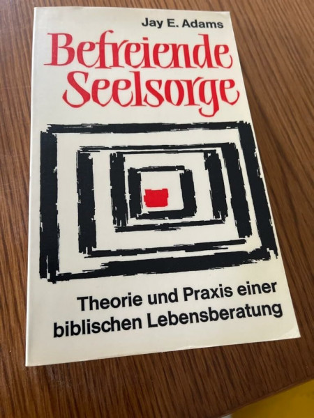 Befreiende Seelsorge - Theorie und Praxis einer biblischen Lebensberatung