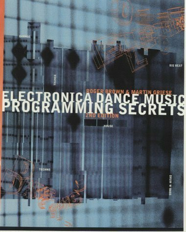 Electronica Dance Music Programming Secrets, m. CD-ROM: House, Garage, Trance, Techno, Big Beat, Drum 'n' Bass and much more