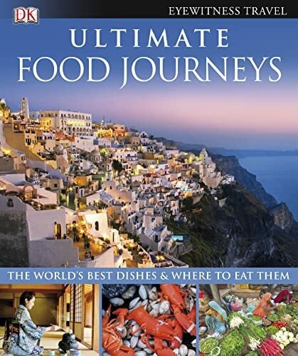 Ultimate Food Journeys: The world's best dishes & where to eat them (DK eyewitness travel)