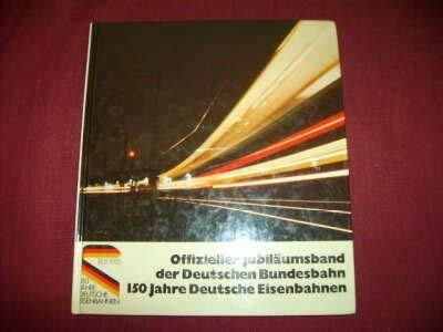 Hundertfünfzig Jahre Deutsche Eisenbahnen 1985. Offizieller Jubiläumsband der Deutschen Bundesbahn