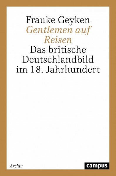 Gentlemen auf Reisen: Das britische Deutschlandbild im 18. Jahrhundert (Campus Forschung)