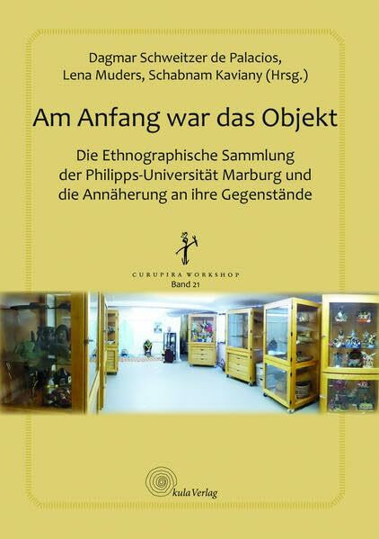 Am Anfang war das Objekt: Die Ethnographische Sammlung der Philipps-Universität Marburg und die Annäherung an ihre Gegenstände (Curupira Workshop im kula Verlag)