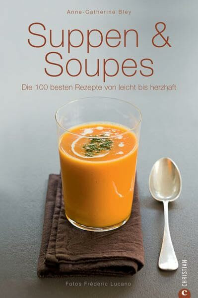 Suppen & Soupes: Die 100 besten Rezepte von leicht bis herzhaft
