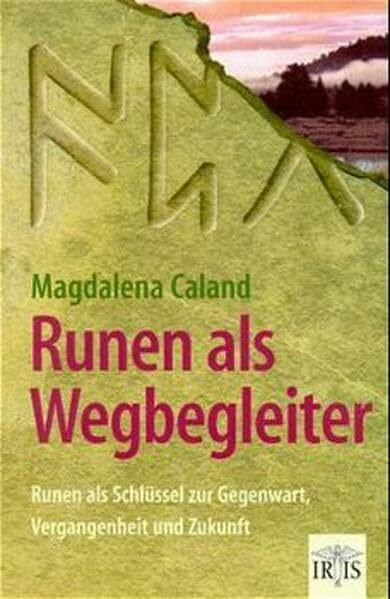 Runen als Wegbegleiter: Runen als Schlüssel zu Vergangenheit, Gegenwart und Zukunft
