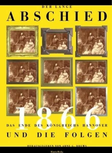 Der lange Abschied: Das Ende des Königreichs Hannover 1866: Das Ende des Königreichs Hannover 1866 und die Folgen. Begleitband zur gleichnamigen ... Museum Schloss Holdenstedt bei Uelzen, 2009