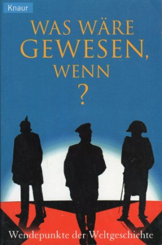 Was wäre gewesen, wenn?: Wendepunkte der Weltgeschichte