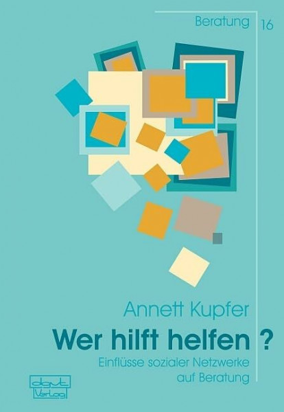 Wer hilft helfen? Einflüsse sozialer Netzwerke auf Beratung