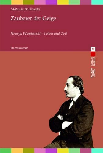 Zauberer der Geige. Henryk Wieniawski - Leben und Zeit: Aus dem Polnischen von Peter Oliver Loew (Polnische Profile)