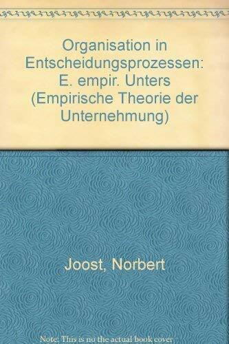Organisation in Entscheidungsprozessen. Eine empirische Untersuchung