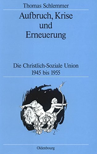 Aufbruch, Krise und Erneuerung: Die Christlich-Soziale Union 1945 bis 1955 (Quellen und Darstellungen zur Zeitgeschichte, 41, Band 41) Aufbruch, Krise und Erneuerung: Die Christlich-Soziale Union 1945 bis 1955 (Quellen und Darstellungen zur Zeitgeschichte, 41, Band 41)