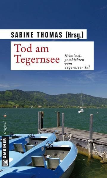 Tod am Tegernsee: Kriminalgeschichten vom Tegernsee: Kriminalgeschichten vom Tegernseer Tal (Kriminalromane im GMEINER-Verlag)