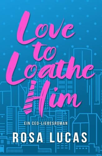 Love to Loathe Him: Ein CEO-Liebesroman (Milliardäre von London)