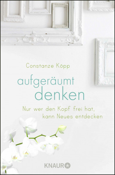 Aufgeräumt denken: Nur wer den Kopf frei hat, kann Neues entdecken