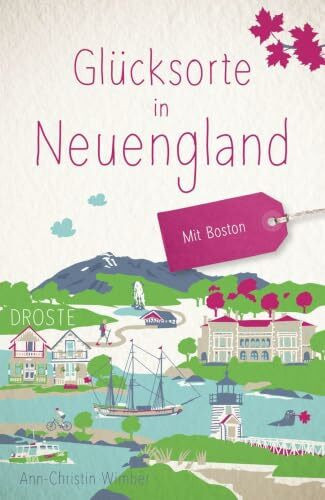 Glücksorte in Neuengland. Mit Boston: Fahr hin & werd glücklich - mit 80 ausgewählten Highlights und Geheimtipps für besondere Entdeckungen, Ausflüge und Kurztrips