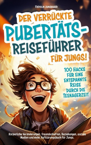 Der verrückte Pubertäts-Reiseführer für Jungs! 100 Hacks für eine entspannte Reise durch die Teenagerzeit.