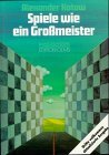 Spiele wie ein Grossmeister Spiele wie ein Grossmeister