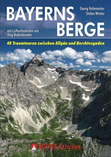Bayerns Berge: 40 Traumtouren zwischen Allgäu und Berchtesgaden mit Luftbildern von Jörg Bodenbender (Rother Selection)