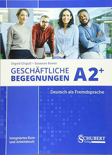 Geschäftliche Begegnungen A2+: Integriertes Kurs- und Arbeitsbuch