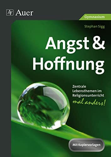 Angst & Hoffnung -Gymnasium-: Zentrale Lebensthemen im Religionsunterricht - mal anders! (5. bis 10. Klasse) (Zentrale Lebensthemen Religion Sekundarstufen)