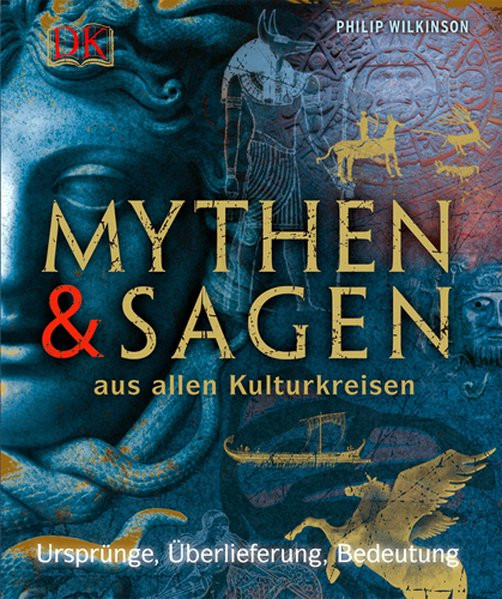 Mythen und Sagen aus allen Kulturkreisen: Ursprünge, Überlieferung, Bedeutung