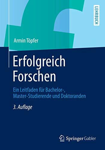 Erfolgreich Forschen: Ein Leitfaden für Bachelor-, Master-Studierende und Doktoranden (Springer-Lehrbuch)