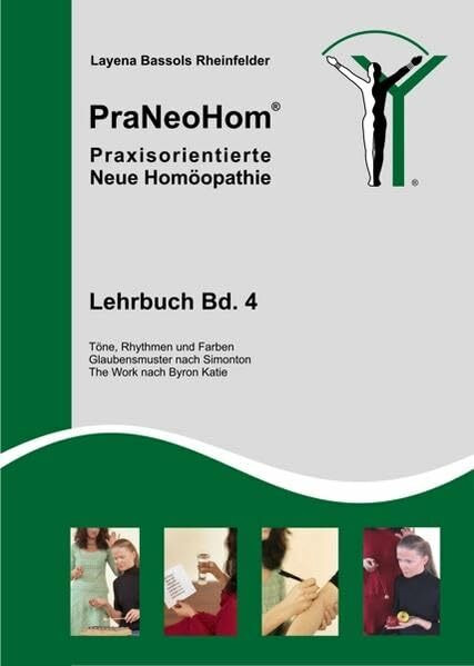 PraNeoHom® Lehrbuch Band 4 - Praxisorientierte Neue Homöopathie: Töne, Rhythmen und Farben, Glaubensmuster nach Simonton, The Work nach Byron Katie