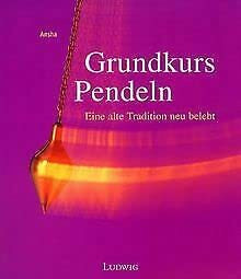 Grundkurs Pendeln. Eine alte Tradition neu entdeckt