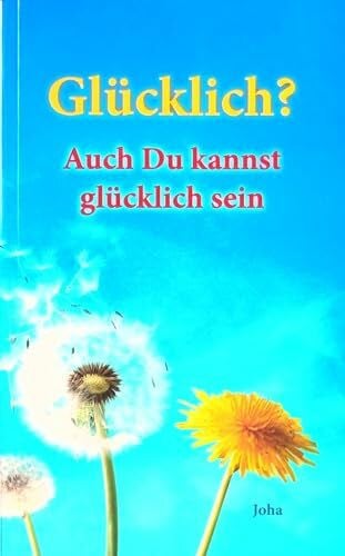 Glücklich?: Auch Du kannst glücklich sein