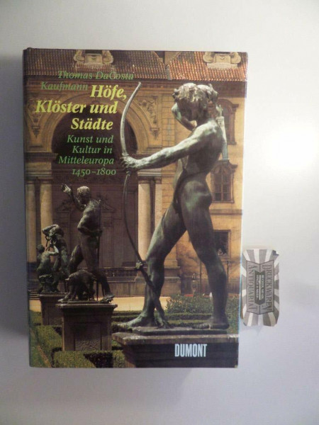 Höfe, Klöster und Städte: Kunst und Kultur in Mitteleuropa 1450-1800