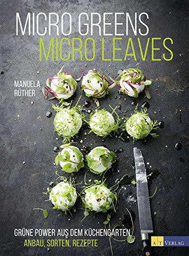 Micro Greens - Micro Leaves: Grüne Power aus dem Küchengarten Anbau, Sorten, Rezepte