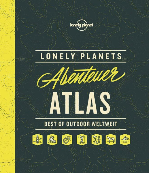 Lonely Planets Abenteuer-Atlas: Best of Outdoor weltweit (Lonely Planet Reisebildbände)
