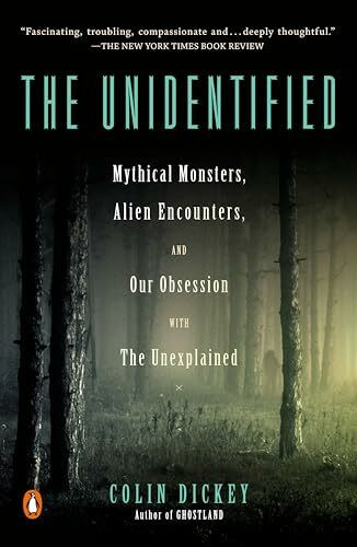 The Unidentified: Mythical Monsters, Alien Encounters, and Our Obsession with the Unexplained