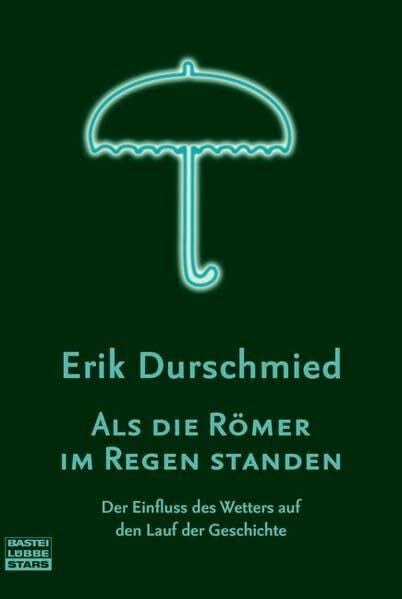 Als die Römer im Regen standen: Der Einfluss des Wetters auf den Lauf der Geschiche (Bastei Lübbe Stars)