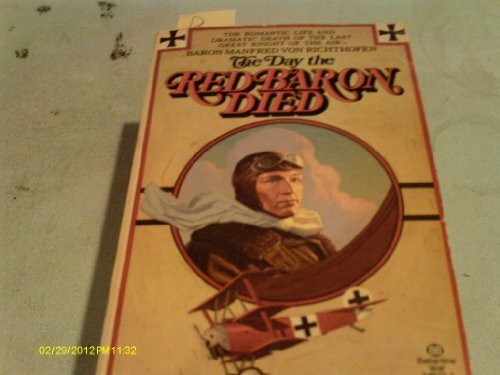 The Day the Red Baron Died: A Full Account of the Death of Baron Manfred von Richthofen on April 21, 1918