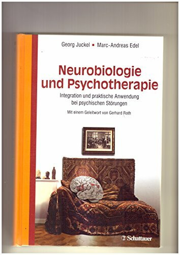 Neurobiologie und Psychotherapie: Integration und praktische Anwendung bei psychischen Störungen - Mit einem Geleitwort von Gerhard Roth