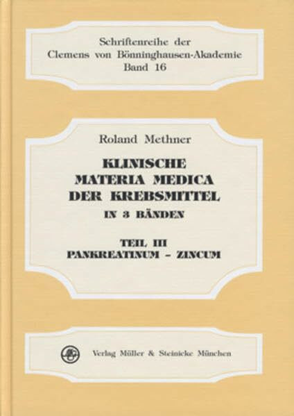 Klinische Materia Medica der Krebsmittel, in 3 Bdn., Bd.3, Pankreatinum-Zincum (Schriftenreihe der Clemens von Bönninghausen-Akademie)