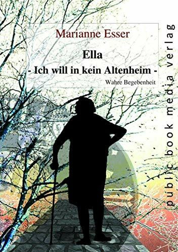 Ella - Ich will in kein Altenheim: Wahre Begebenheit