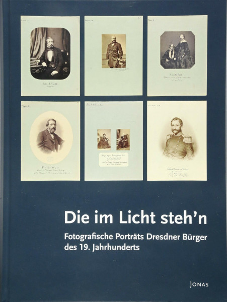 Die im Licht steh'n: Fotografische Porträts Dresdner Bürger des 19. Jahrhunderts
