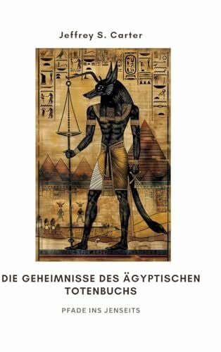 Die Geheimnisse des Ägyptischen Totenbuchs: Pfade ins Jenseits
