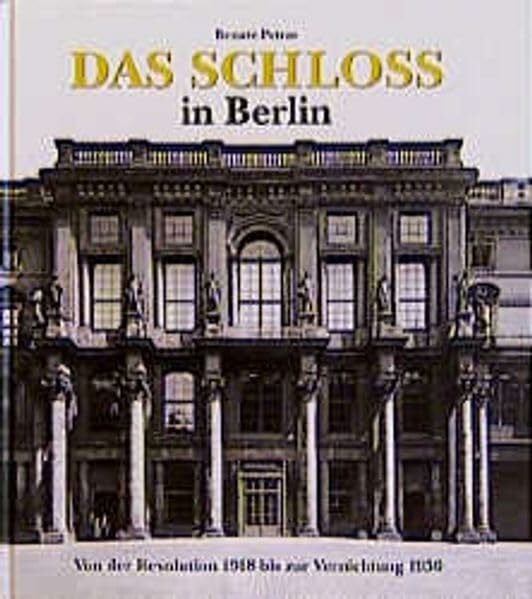 Das Schloss in Berlin: Von der Revolution 1918 bis zur Vernichtung 1950