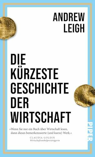 Die kürzeste Geschichte der Wirtschaft: Ein Schnelldurchlauf durch 12.000 Jahre Wirtschaftsgeschichte – vom Beginn der landwirtschaftlichen Revolution bis heute