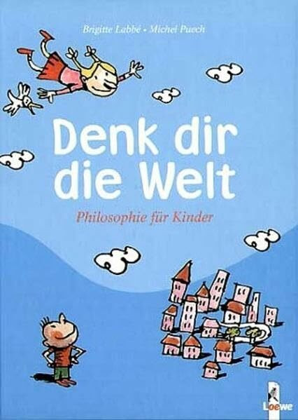 Denk dir die Welt: Philosophie für Kinder: Philosophie für Kinder. Nominiert für den Deutschen Jugendliteraturpreis 2004, Kategorie Sachbuch