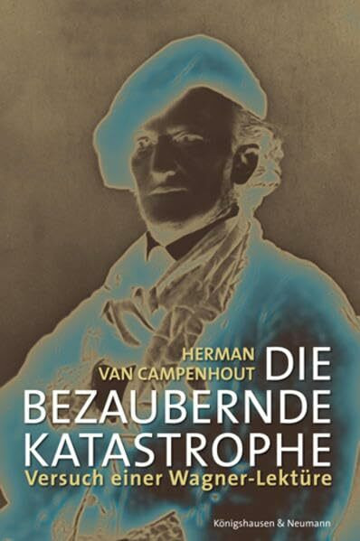 Die bezaubernde Katastrophe: Versuch einer Wagner-Lektüre