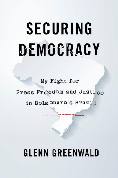 Securing Democracy: My Fight for Press Freedom and Justice in Bolsonaro's Brazil