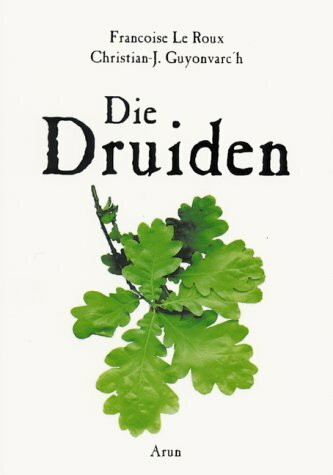 Die Druiden: Mythos, Magie und Wirklichkeit der Kelten